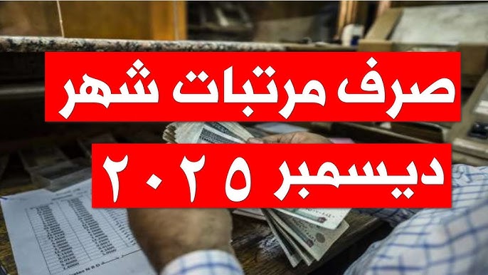 موعد صرف مرتبات شهر ديسمبر 2025 لموظفي القطاع الحكومي وجدول الزيادة الجديدة