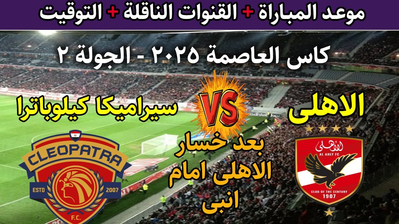 “مواجهة نارية”.. موعد مباراة الاهلى وسيراميكا في الجولة 2 لكأس عاصمة مصر 2025 والقنوات الناقلة