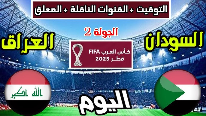 معلق لعبة العراق والسودان اليوم في كاس العرب 2025 والقنوات الناقلة
