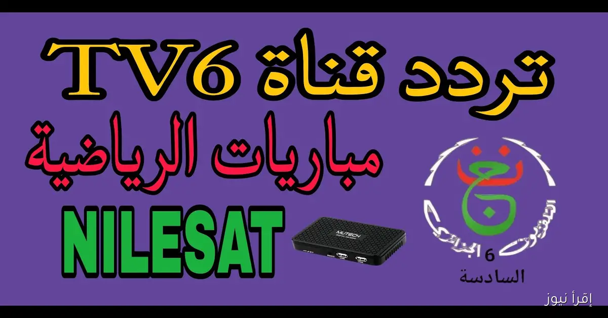 تابع مباريات منتخب الجزائر .. تردد قناة الجزائرية السادسة الرياضية الجديد 2025 TV6 نايل سات وهوت بيرد