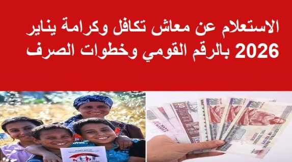 موعد صرف معاش تكافل وكرامة لشهر يناير 2026 وطريقة الاستعلام بالرقم القومي
