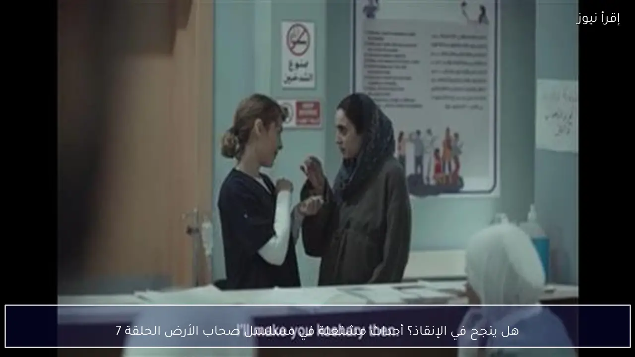 هل ينجح في الإنقاذ؟ أحداث مشتعلة في مسلسل صحاب الأرض الحلقة 7
