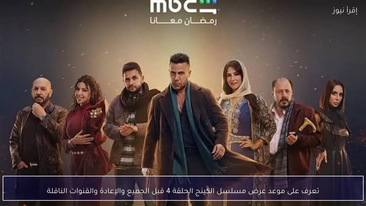 موعد عرض مسلسل الكينج الحلقة 4 والإعادة في رمضان 2026