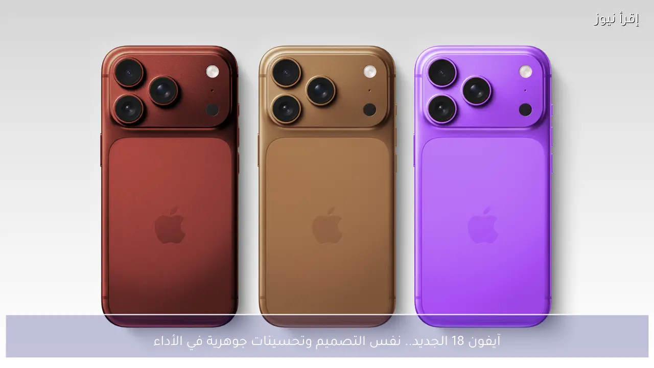 آيفون 18 الجديد.. نفس التصميم وتحسينات جوهرية في الأداء