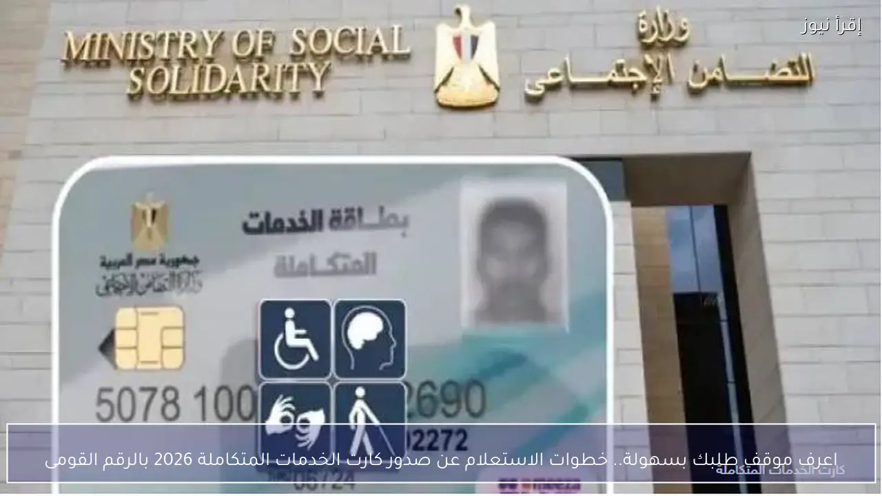 اعرف موقف طلبك بسهولة .. خطوات الاستعلام عن صدور كارت الخدمات المتكاملة 2026 بالرقم القومى