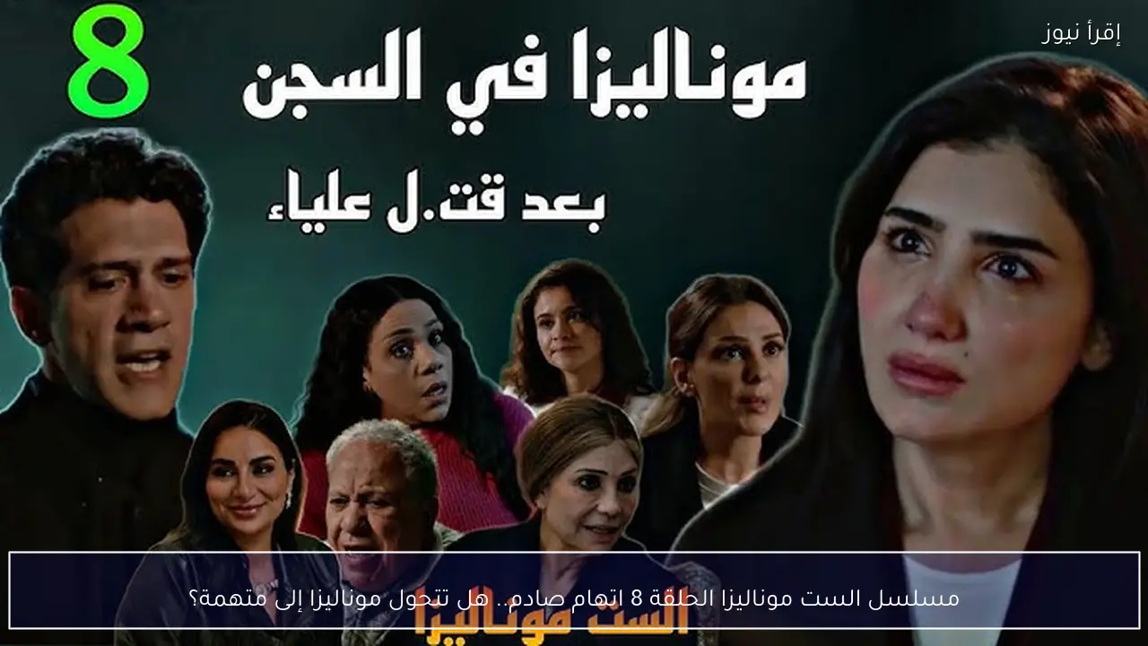 مسلسل الست موناليزا الحلقة 8 اتهام صادم.. هل تتحول موناليزا إلى متهمة؟