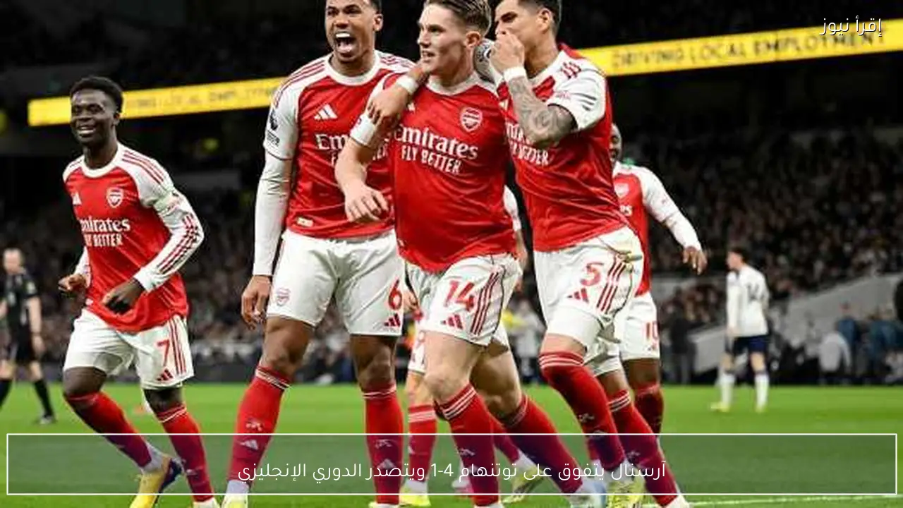 آرسنال يتفوق على توتنهام 4-1 ويتصدر الدوري الإنجليزي