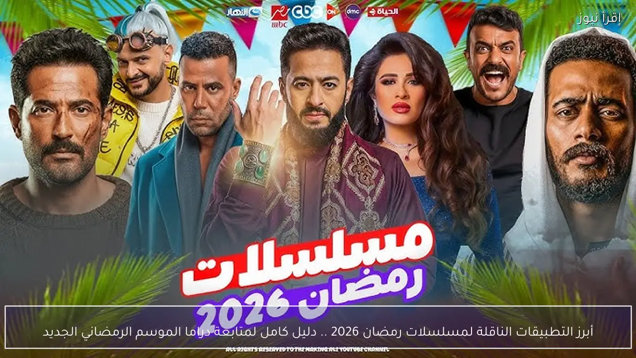 أبرز التطبيقات الناقلة لمسلسلات رمضان 2026 .. دليل كامل لمتابعة دراما الموسم الرمضاني الجديد