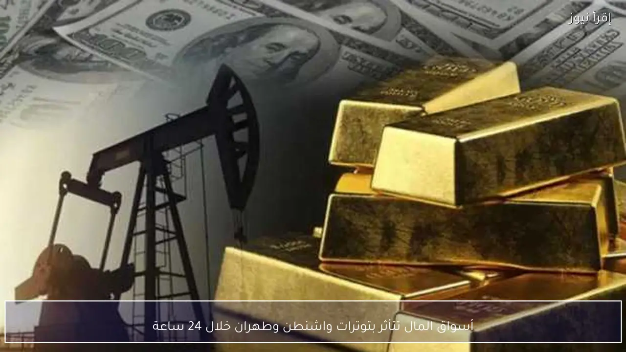 أسواق المال تتأثر بتوترات واشنطن وطهران خلال 24 ساعة