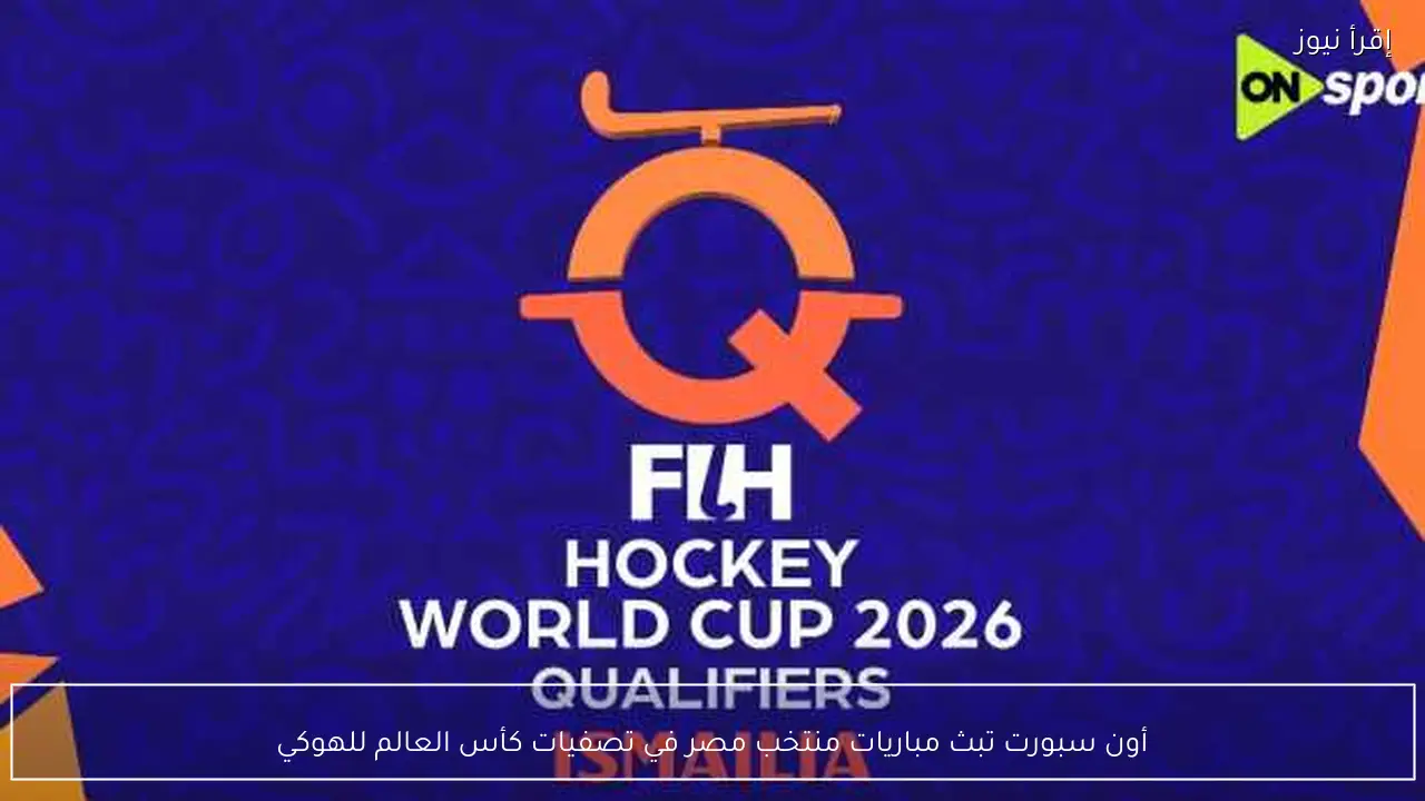 أون سبورت تبث مباريات منتخب مصر في تصفيات كأس العالم للهوكي