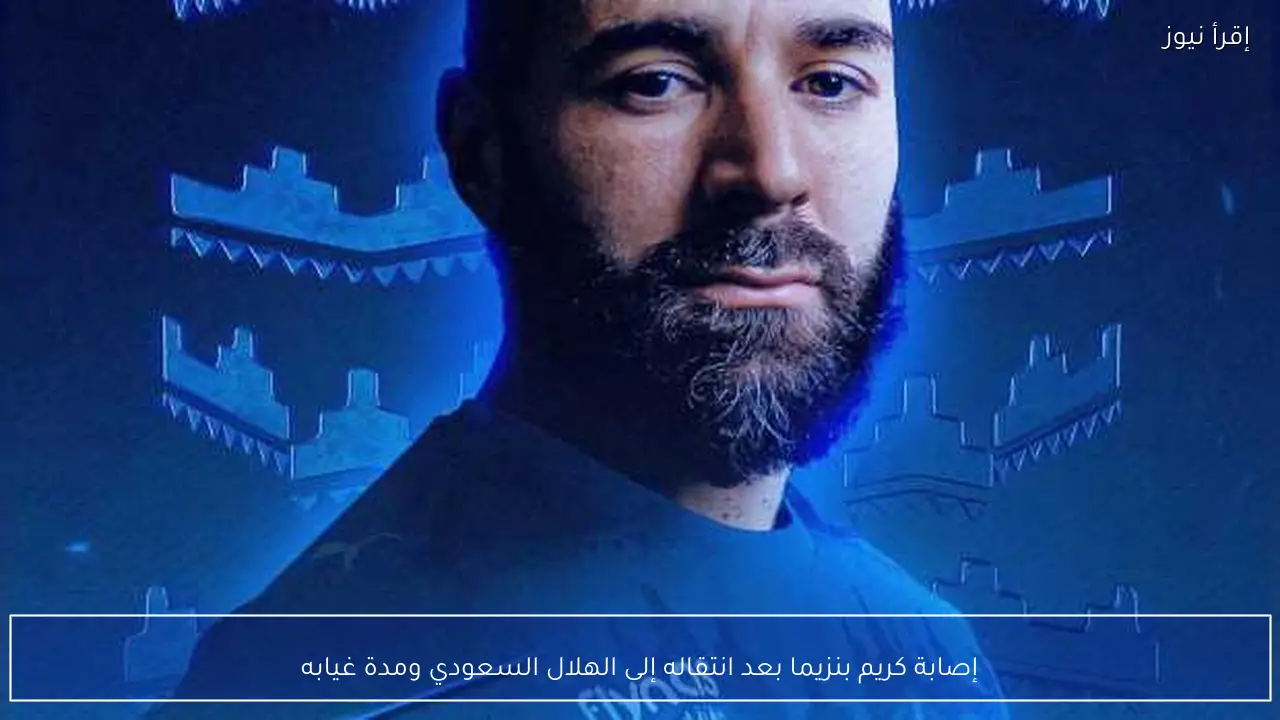 إصابة كريم بنزيما بعد انتقاله إلى الهلال السعودي ومدة غيابه