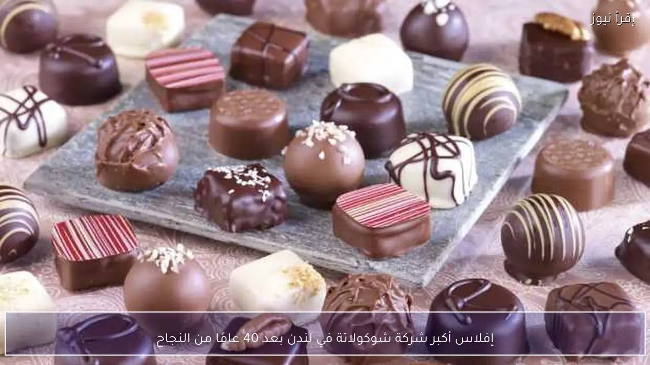 إفلاس أكبر شركة شوكولاتة في لندن بعد 40 عامًا من النجاح