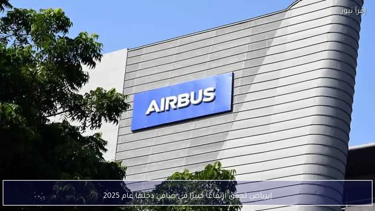 إيرباص تحقق ارتفاعًا كبيرًا في صافي دخلها عام 2025