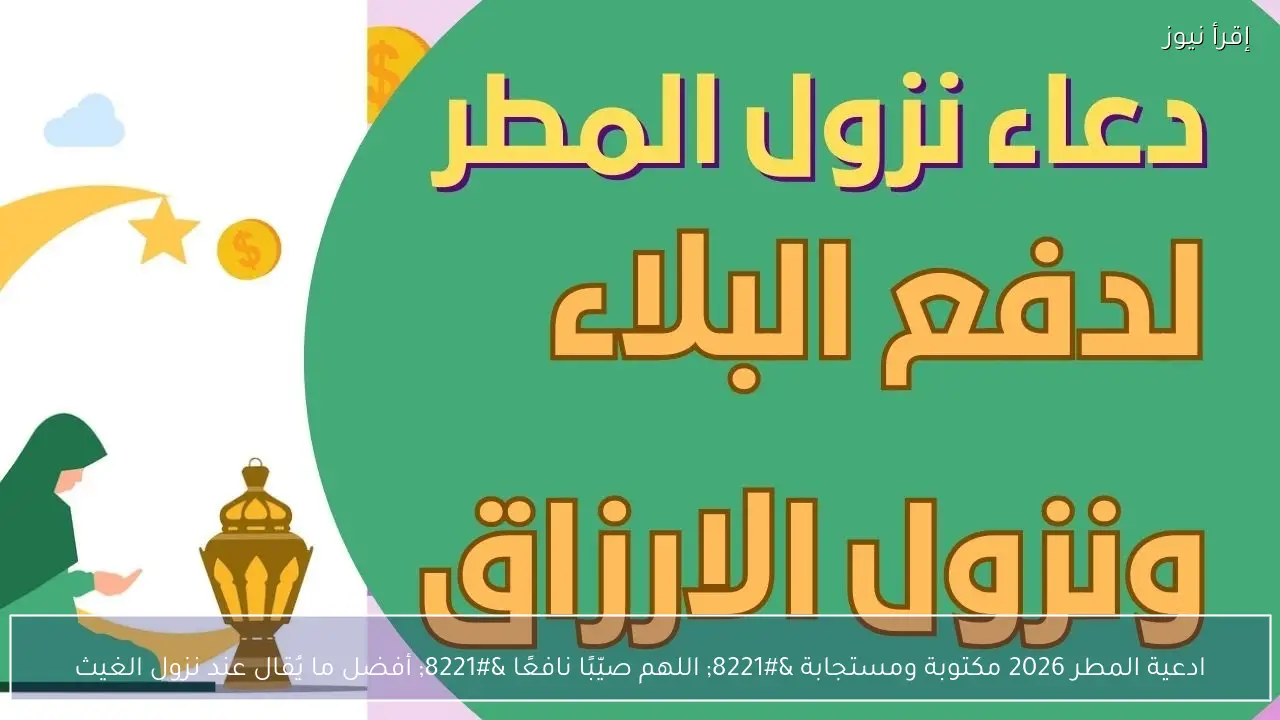ادعية المطر 2026 مكتوبة ومستجابة ” اللهم صيّبًا نافعًا ” أفضل ما يُقال عند نزول الغيث