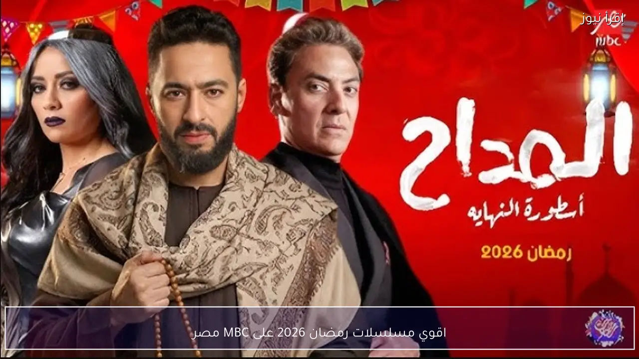 اقوي مسلسلات رمضان 2026 على MBC مصر.. المداح في أخطر مواجهة