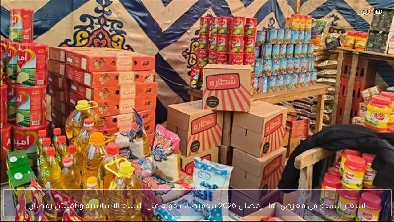 اسعار السلع في معرض اهلا رمضان 2026 بتخفيضات قوية على السلع الأساسية وياميش رمضان