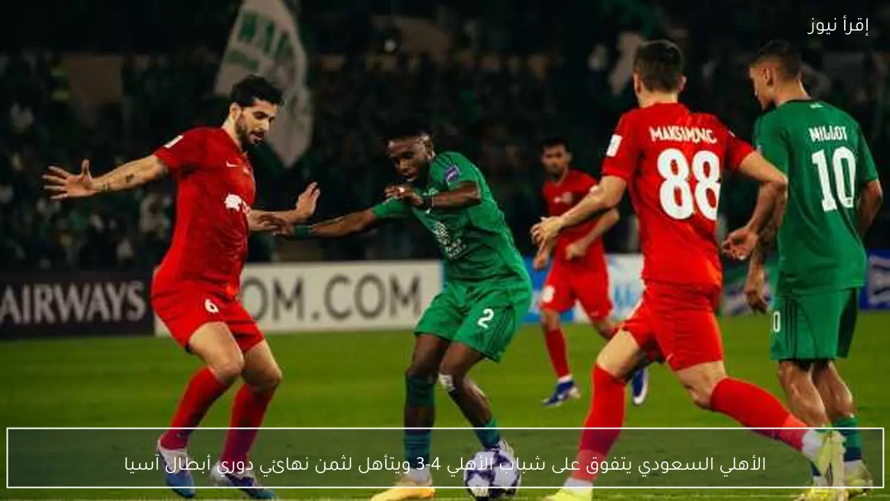 الأهلي السعودي يتفوق على شباب الأهلي 4-3 ويتأهل لثمن نهائي دوري أبطال آسيا