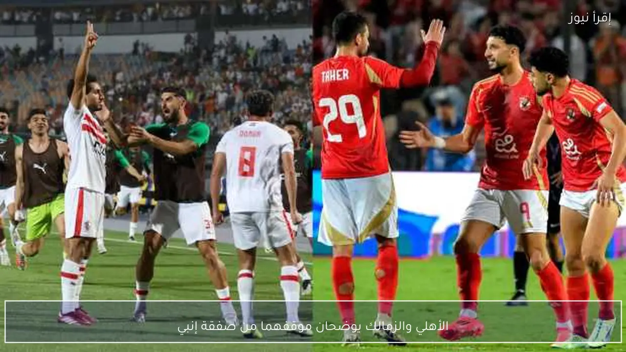 الأهلي والزمالك يوضحان موقفهما من صفقة إنبي