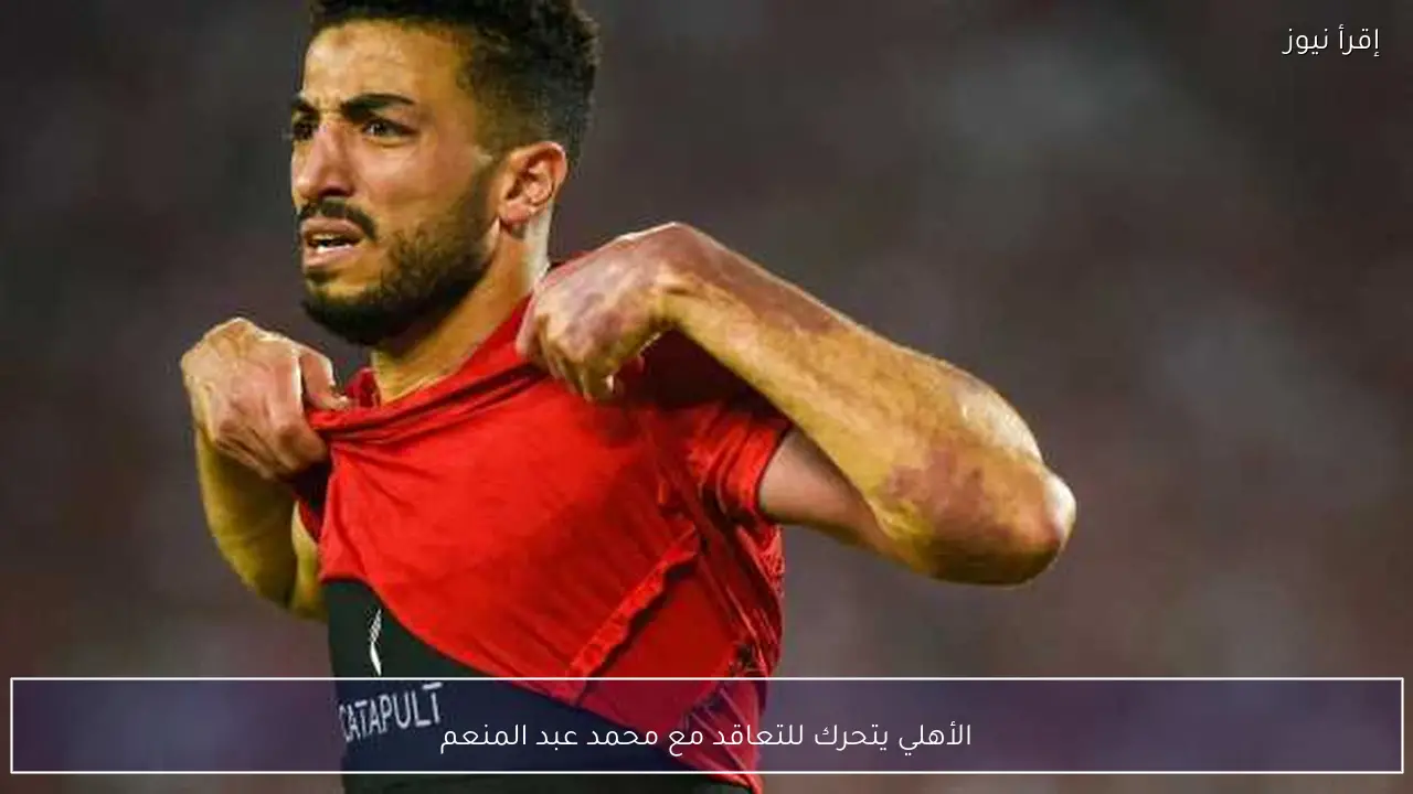 الأهلي يتحرك للتعاقد مع محمد عبد المنعم