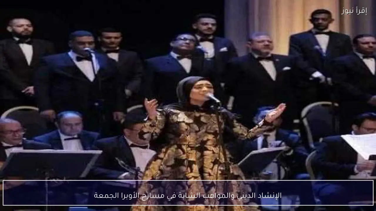 الإنشاد الديني والمواهب الشابة في مسارح الأوبرا الجمعة