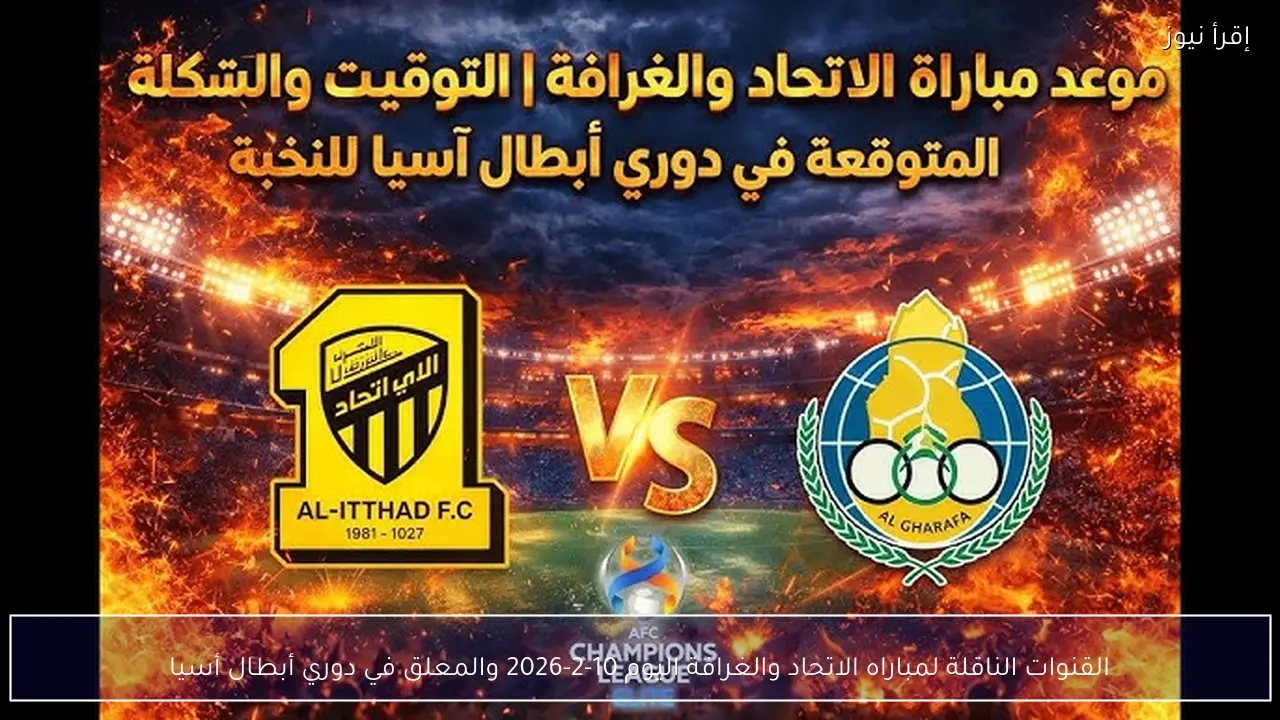 القنوات الناقلة لمباراه الاتحاد والغرافة اليوم 10-2-2026 والمعلق في دوري أبطال أسيا
