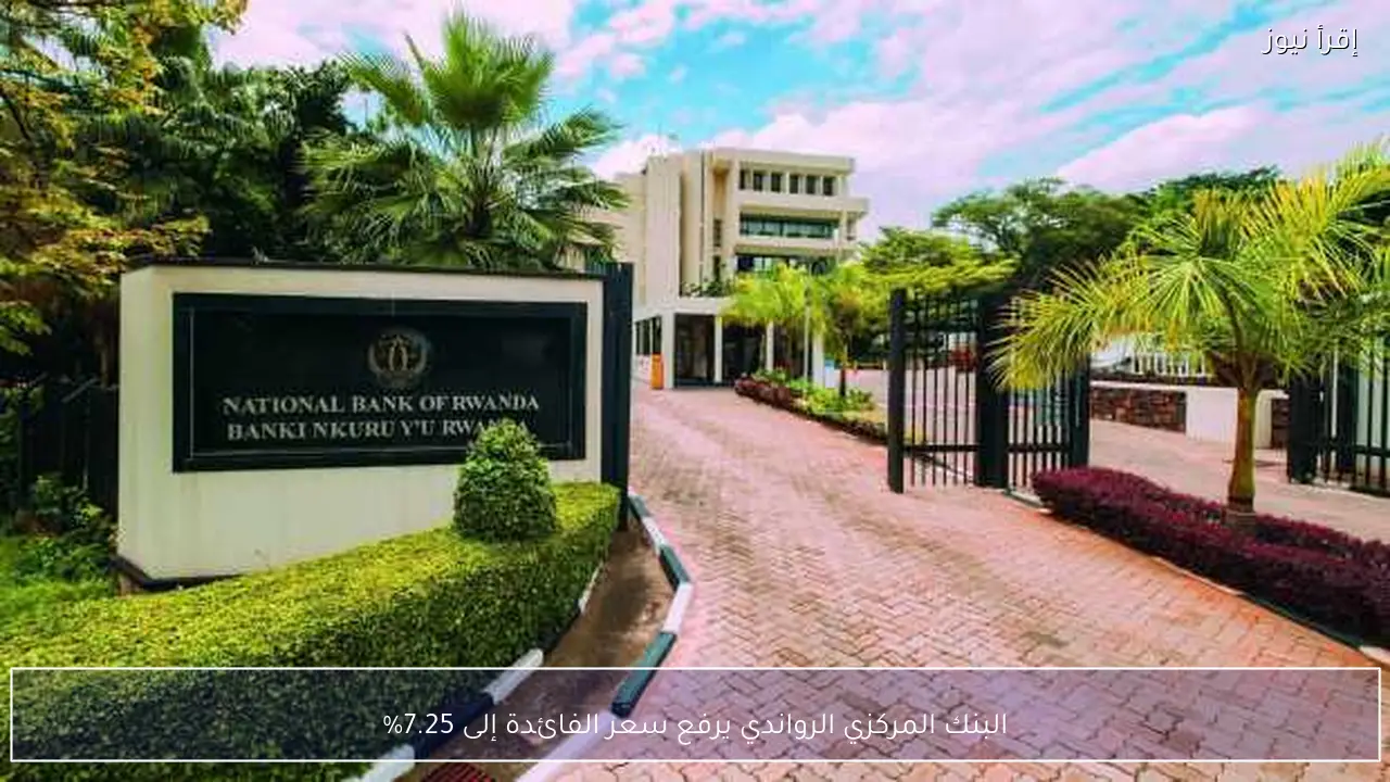 البنك المركزي الرواندي يرفع سعر الفائدة إلى 7.25%