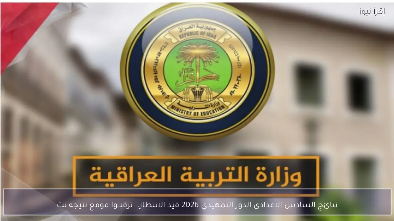 نتائج السادس الاعدادي الدور التمهيدي 2026 قيد الانتظار.. ترقبــوا موقع نتيجه نت