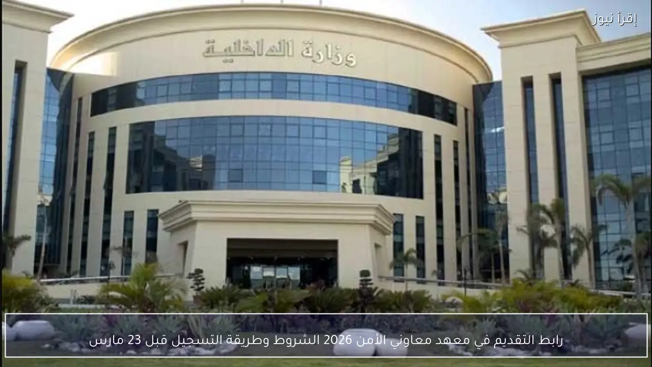 رابط التقديم في معهد معاوني الأمن 2026 الشروط وطريقة التسجيل قبل 23 مارس