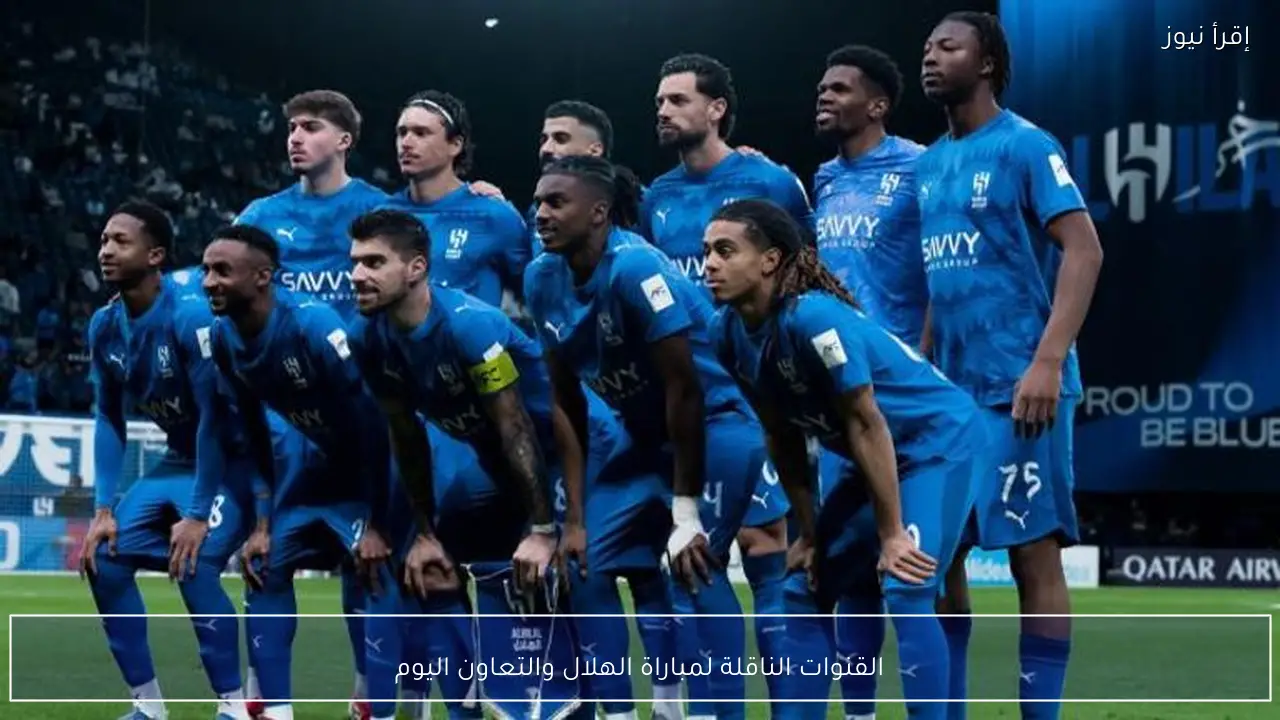 القنوات الناقلة لمباراة الهلال والتعاون اليوم دوري روشن السعودي 2026