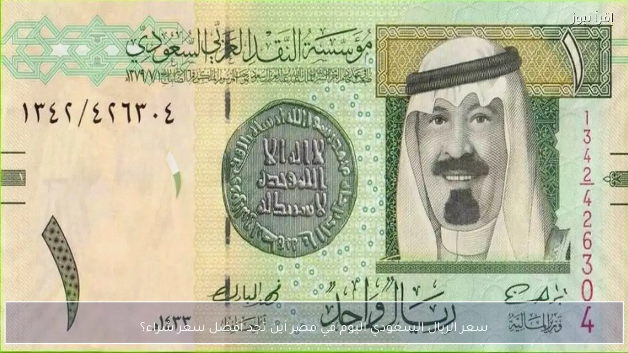 سعر الريال السعودي اليوم في مصر ..أين تجد أفضل سعر شراء؟