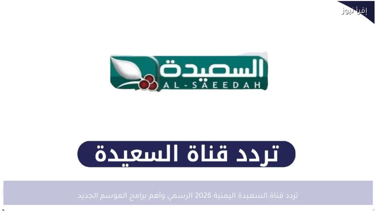 تردد قناة السعيدة اليمنية 2026 الرسمي وأهم برامج الموسم الجديد