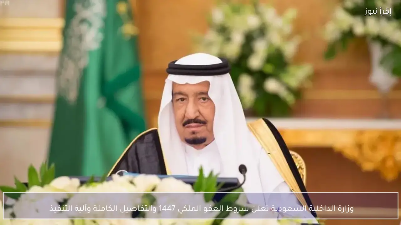 وزارة الداخلية السعودية تعلن شروط العفو الملكي 1447 والتفاصيل الكاملة وآلية التنفيذ 