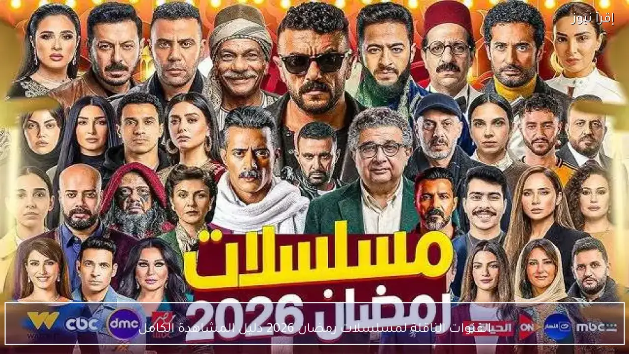 القنوات الناقلة لمسلسلات رمضان 2026.. اعرف أين تشاهد أعمالك المفضلة
