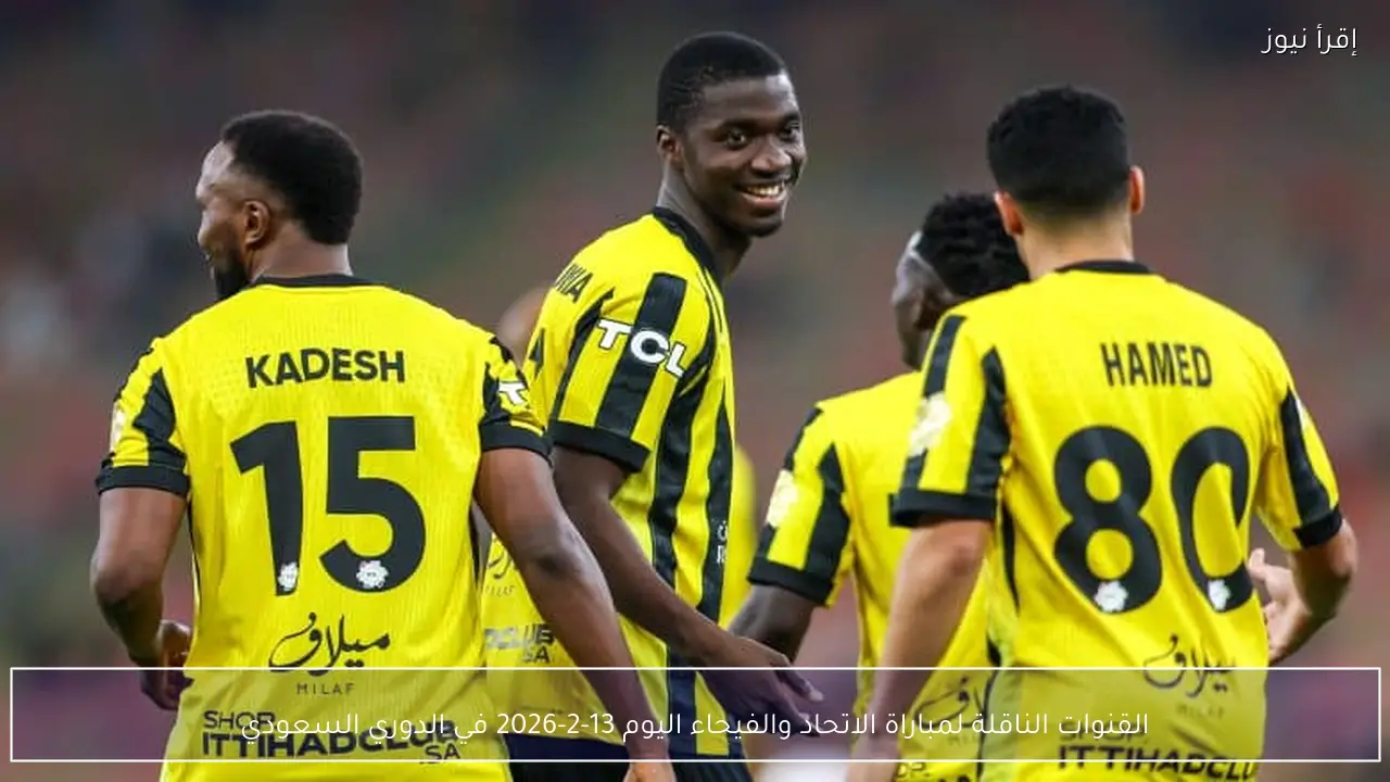 القنوات الناقلة لمباراة الاتحاد والفيحاء اليوم 13-2-2026 في الدوري السعودي