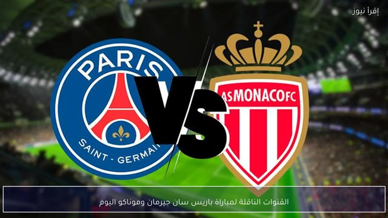 القنوات الناقلة لمباراة باريس سان جيرمان وموناكو اليوم في دوري الأبطال