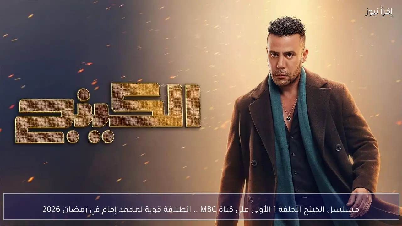 مسلسل الكينج الحلقة 1 الأولى علي قناة MBC .. انطلاقة قوية لمحمد إمام في رمضان 2026