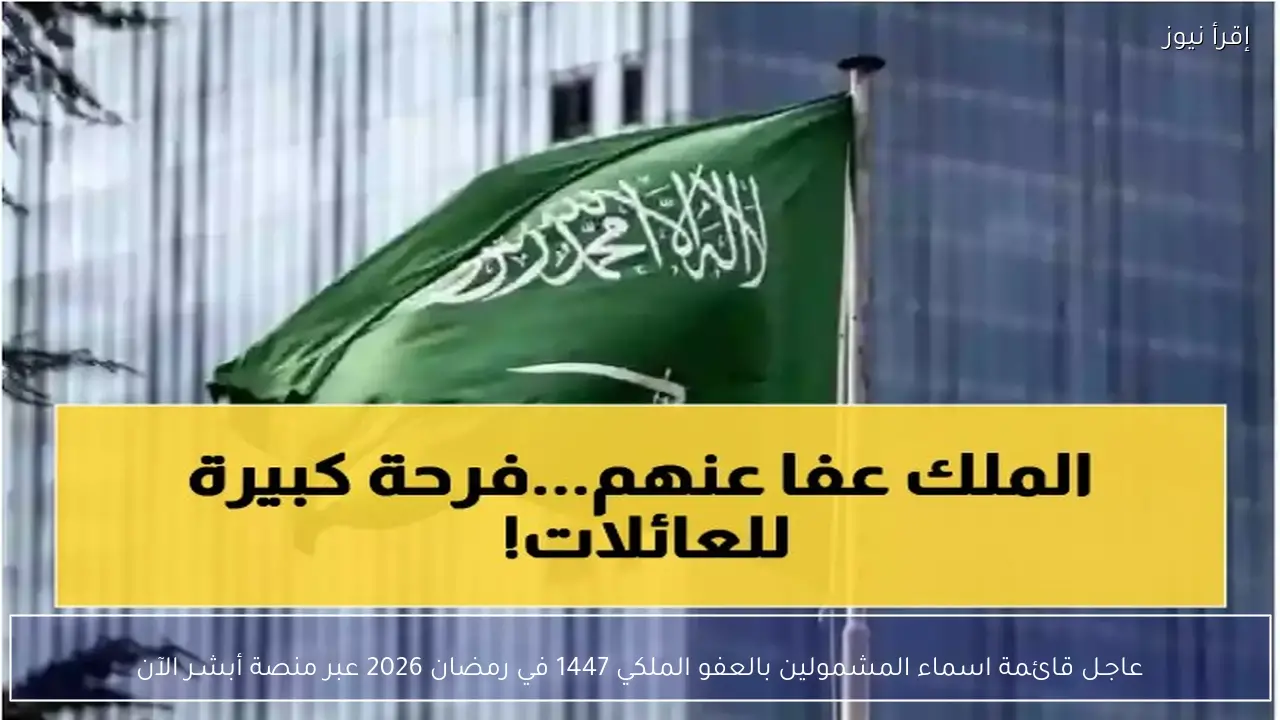 عاجـل قائمة اسماء المشمولين بالعفو الملكي 1447 في رمضان 2026 عبر منصة أبشـر الآن