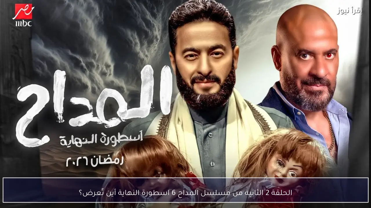 أين تٌعرض؟ الحلقة 2 الثانية من مسلسل المداح 6 اسطورة النهاية ومواعيد الاعـادة