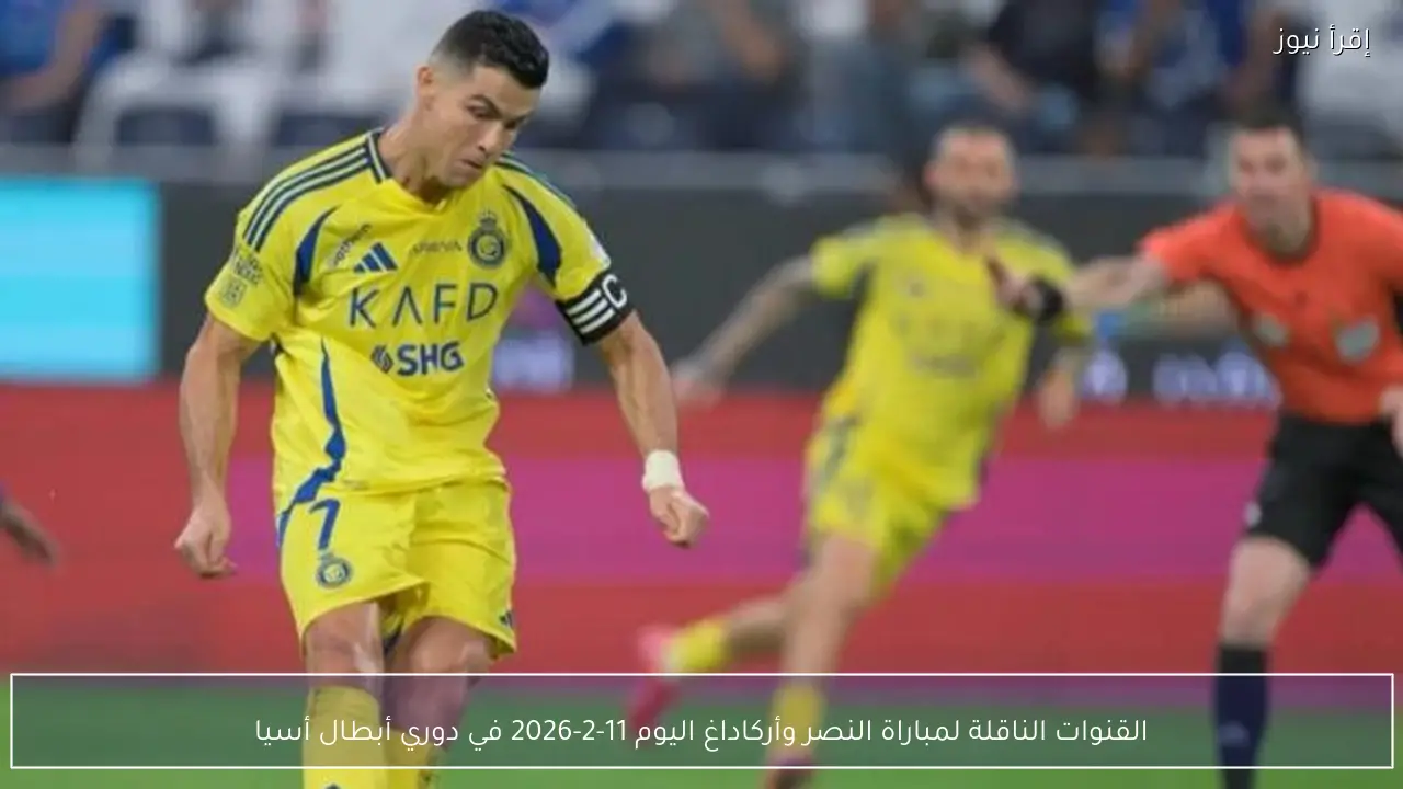 القنوات الناقلة لمباراة النصر وأركاداغ اليوم 11-2-2026 في دوري أبطال أسيا
