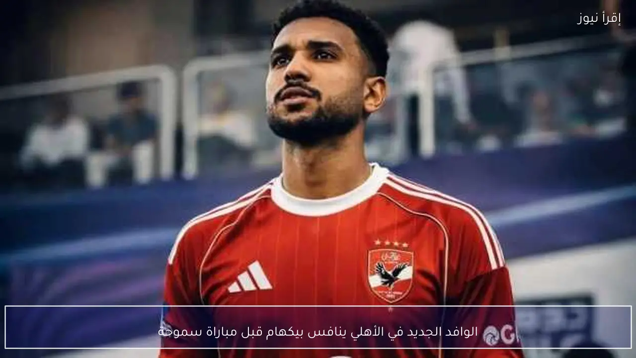 الوافد الجديد في الأهلي ينافس بيكهام قبل مباراة سموحة