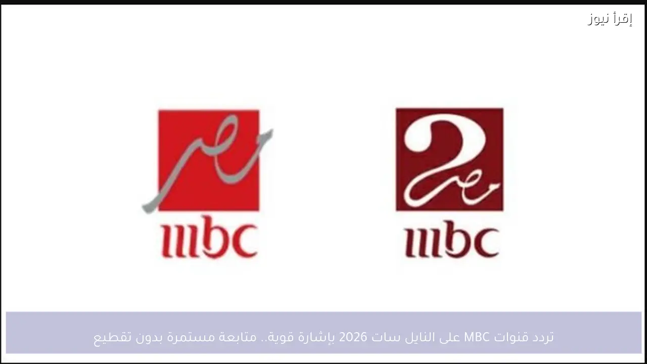 تحديث تردد قنوات MBC على النايل سات 2026 بإشارة قوية.. متابعة مستمرة بدون تقطيع