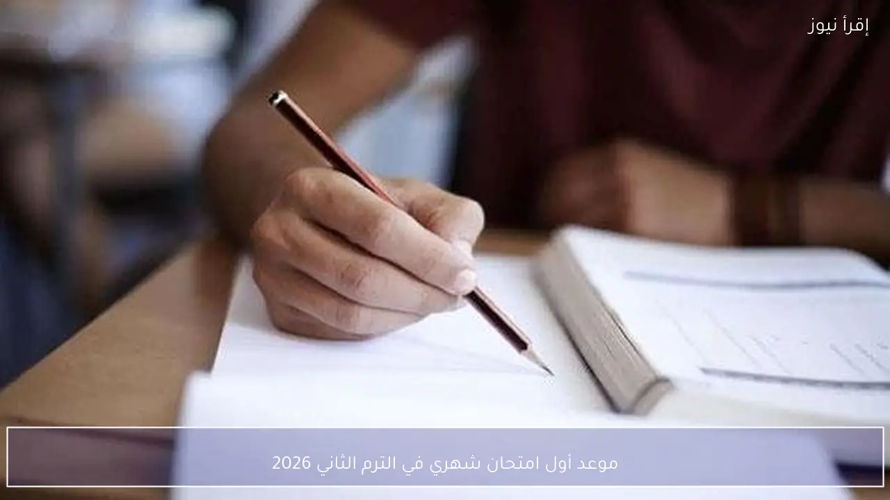 موعد أول امتحان شهري في الترم الثاني 2026 رسميًا لصفوف النقل