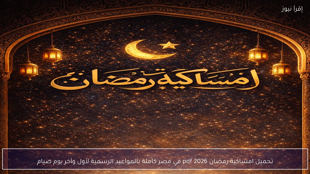 تحميل امساكية رمضان 2026 pdf في مصر كاملة بالمواعيد الرسمية لأول وآخر يوم صيام