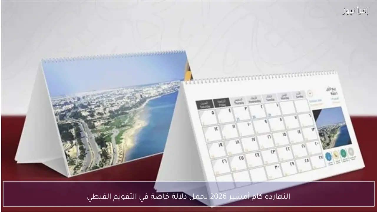 النهارده كام أمشير 2026 يحمل دلالة خاصة في التقويم القبطي