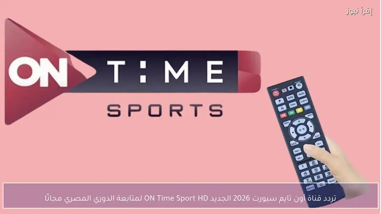 تردد قناة أون تايم سبورت 2026 الجديد ON Time Sport HD لمتابعة الدوري المصري مجانًا
