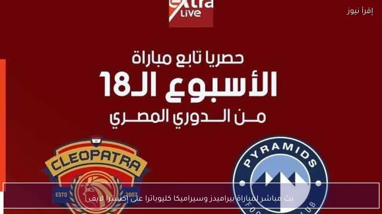 بث مباشر لمباراة بيراميدز وسيراميكا كليوباترا على إكسترا لايف