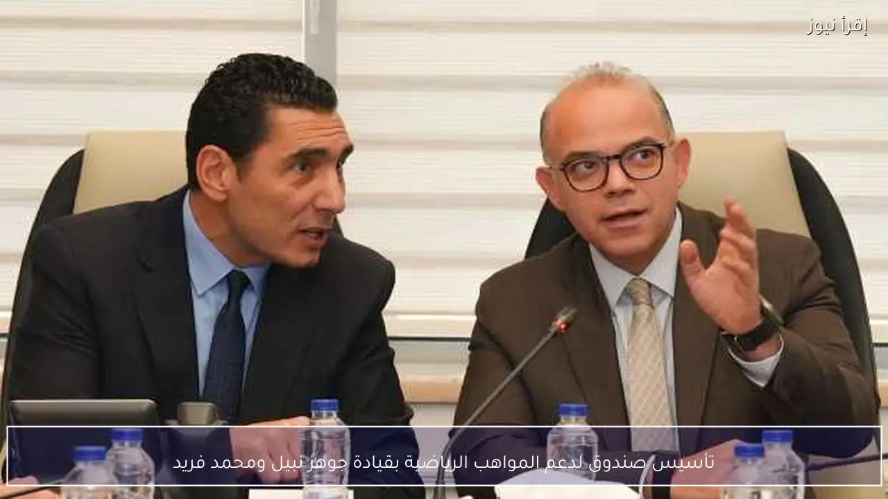 تأسيس صندوق لدعم المواهب الرياضية بقيادة جوهر نبيل ومحمد فريد
