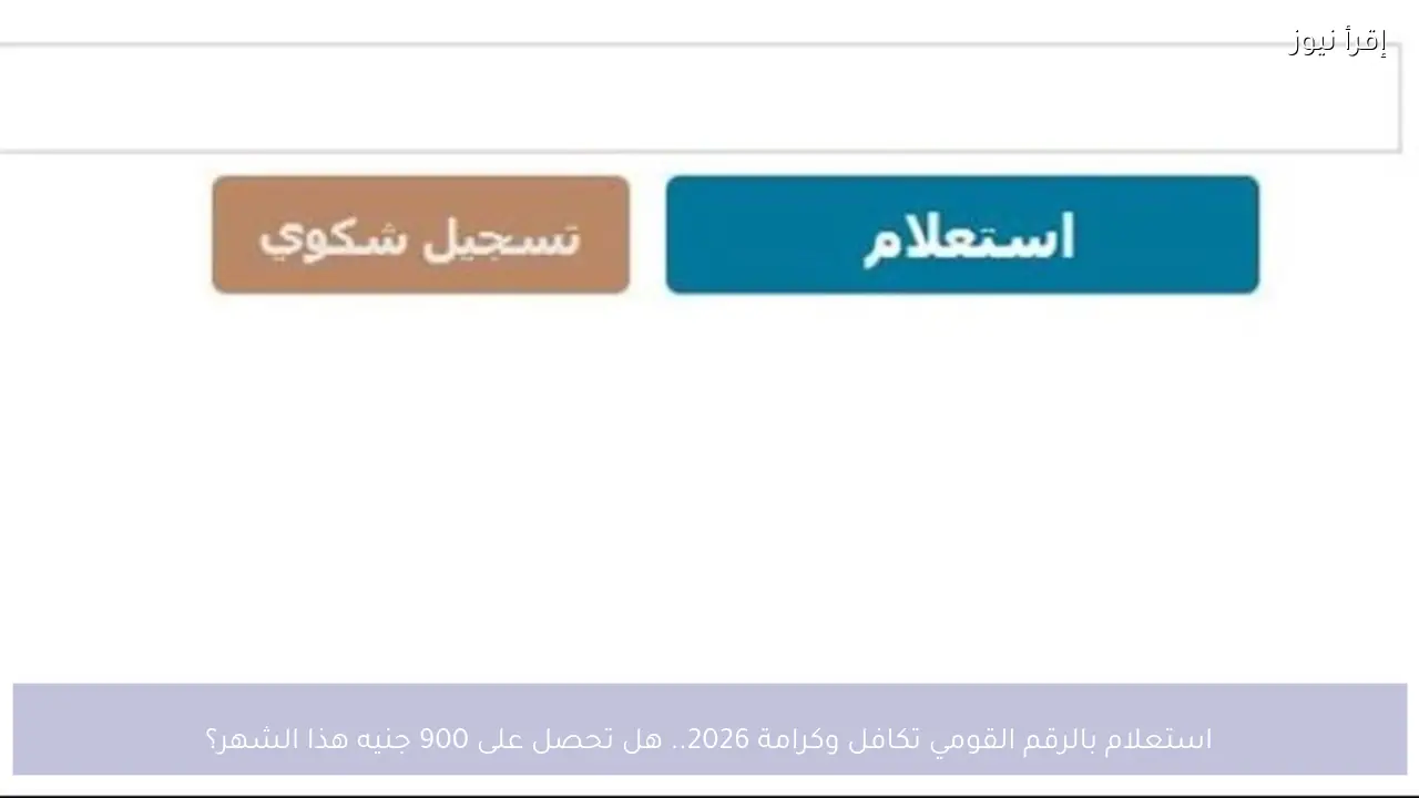استعلام بالرقم القومي تكافل وكرامة 2026.. هل تحصل على 900 جنيه هذا الشهر؟