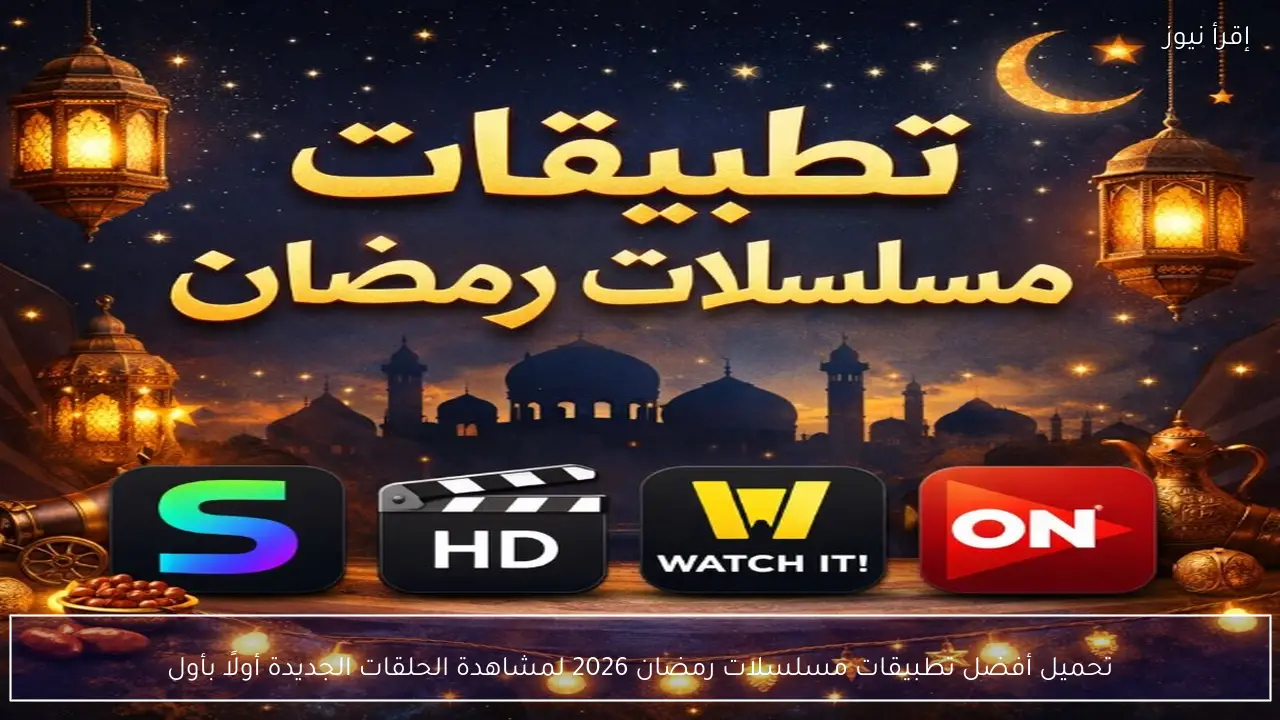 تحميل أفضل تطبيقات مسلسلات رمضان 2026 لمشاهدة الحلقات الجديدة أولًا بأول