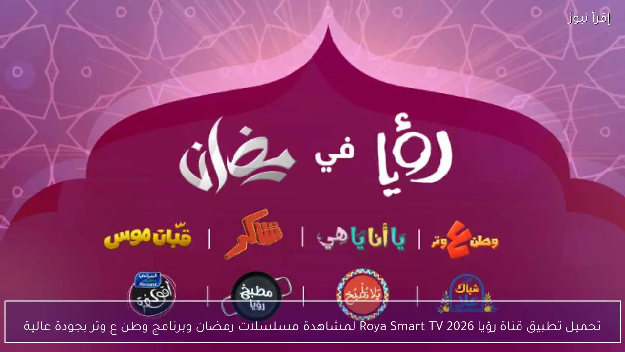 تحميل تطبيق رؤيا 2026 Roya Smart TV لمشاهدة مسلسلات رمضان وبرنامج وطن ع وتر بجودة عالية